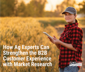 How Ag Experts Can Strengthen the B2B Customer Experience with Market Research